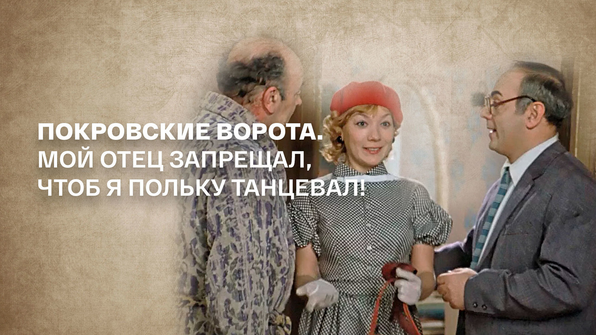 Покровские ворота. Мой отец запрещал, чтоб я польку танцевал!: когда  смотреть по ТВ в городе Омск - Россия К - Рамблер/телепрограмма